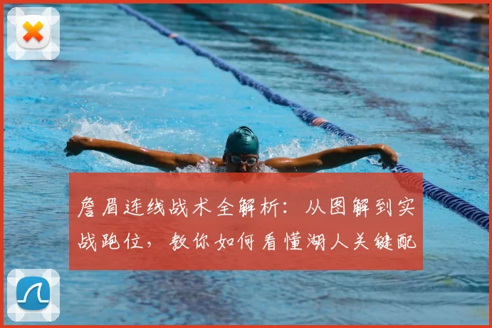詹眉连线战术全解析：从图解到实战跑位，教你如何看懂湖人关键配合