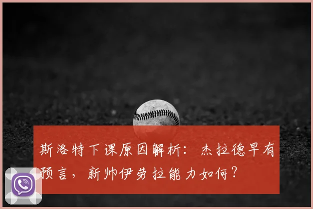 斯洛特下课原因解析：杰拉德早有预言，新帅伊劳拉能力如何？