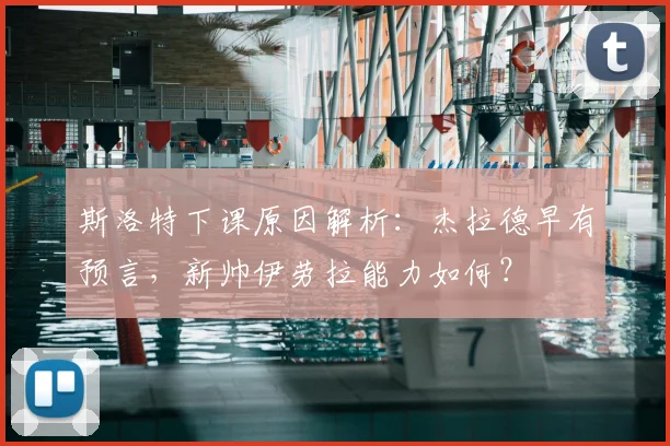 斯洛特下课原因解析：杰拉德早有预言，新帅伊劳拉能力如何？